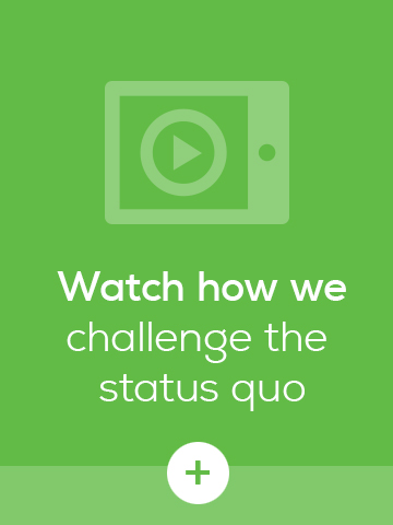 Watch how we challenge the status quo